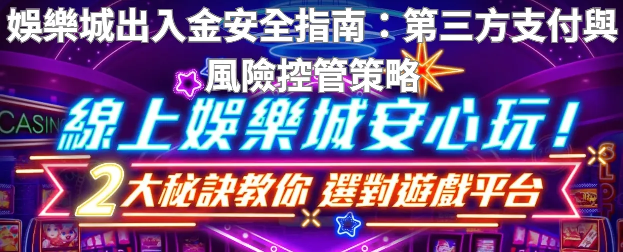 娛樂城出入金安全指南:第三方支付與風險控管策略